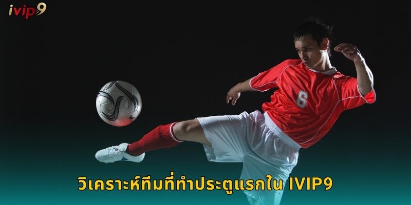 วิเคราะห์ทีมที่ทำประตูแรกใน IVIP9